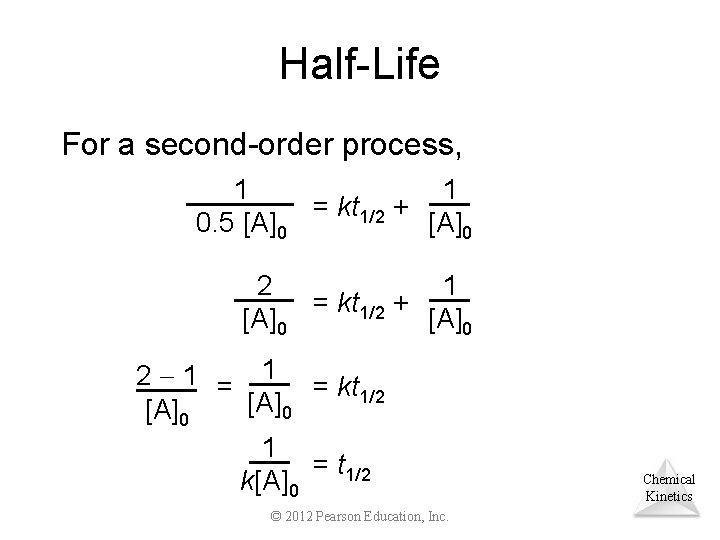 Half-Life For a second-order process, 1 1 = kt 1/2 + 0. 5 [A]0