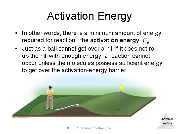 Activation Energy • In other words, there is a minimum amount of energy required