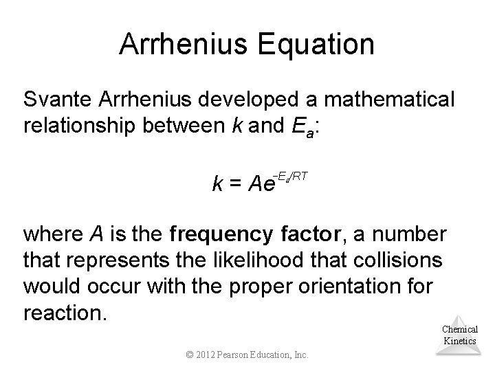 Arrhenius Equation Svante Arrhenius developed a mathematical relationship between k and Ea: −Ea/RT k