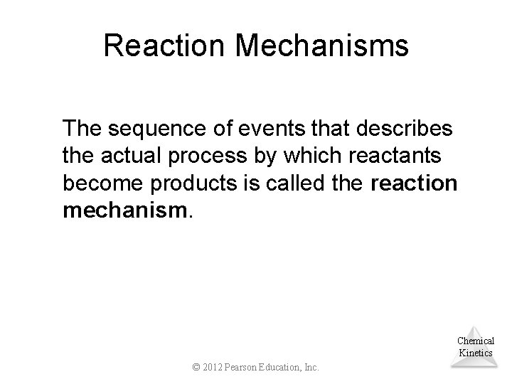 Reaction Mechanisms The sequence of events that describes the actual process by which reactants