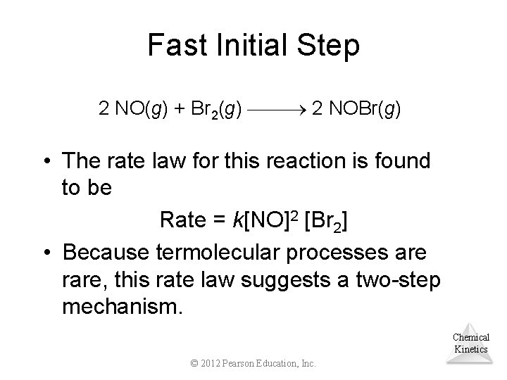 Fast Initial Step 2 NO(g) + Br 2(g) 2 NOBr(g) • The rate law