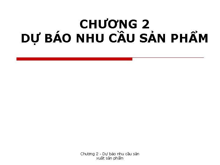 CHƯƠNG 2 DỰ BÁO NHU CẦU SẢN PHẨM Chương 2 - Dự báo nhu