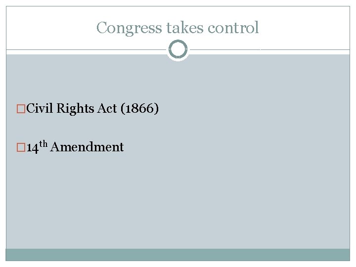 Congress takes control �Civil Rights Act (1866) � 14 th Amendment 