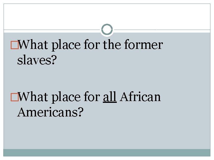 �What place for the former slaves? �What place for all African Americans? 