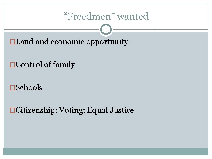 “Freedmen” wanted �Land economic opportunity �Control of family �Schools �Citizenship: Voting; Equal Justice 