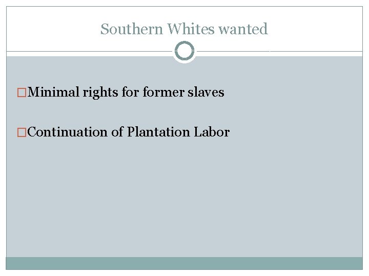 Southern Whites wanted �Minimal rights former slaves �Continuation of Plantation Labor 