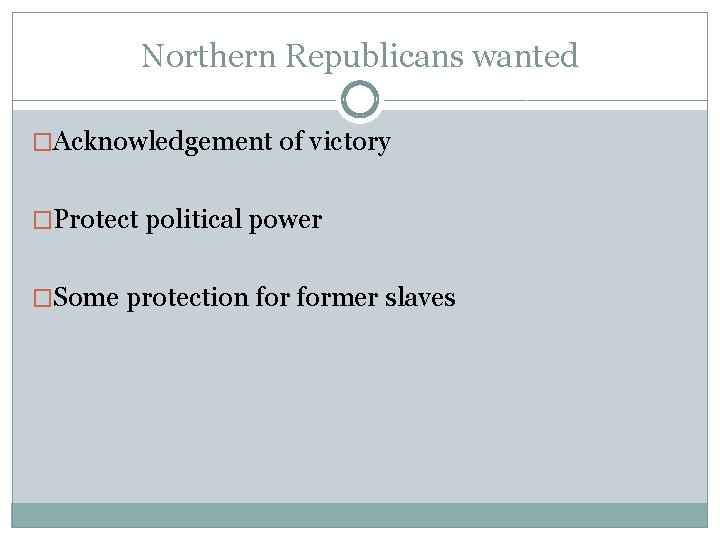 Northern Republicans wanted �Acknowledgement of victory �Protect political power �Some protection former slaves 