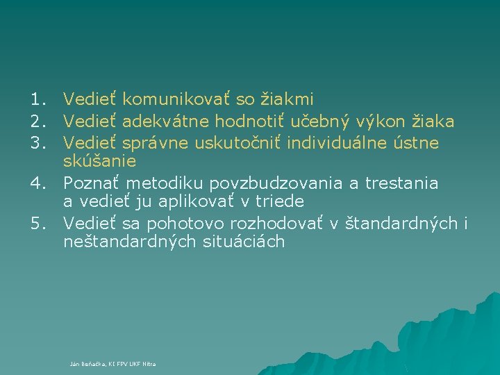 1. 2. 3. Vedieť komunikovať so žiakmi Vedieť adekvátne hodnotiť učebný výkon žiaka Vedieť