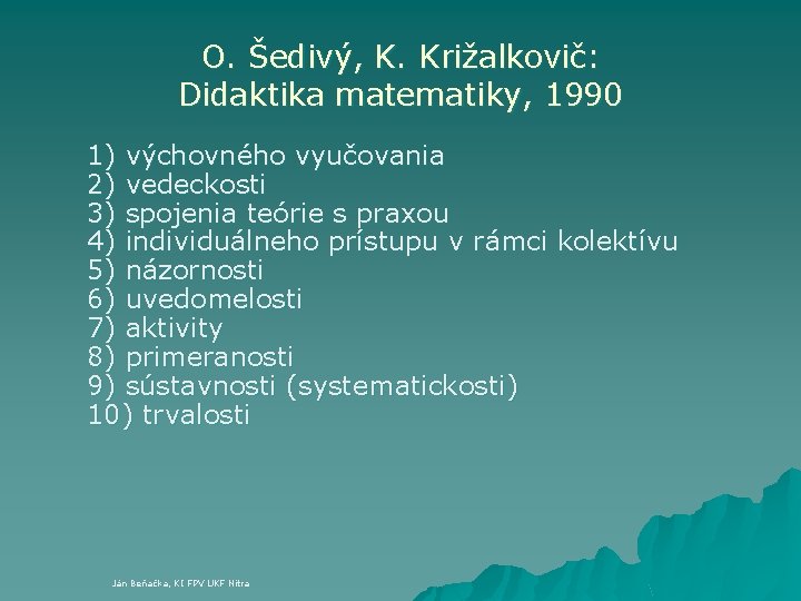 O. Šedivý, K. Križalkovič: Didaktika matematiky, 1990 1) výchovného vyučovania 2) vedeckosti 3) spojenia