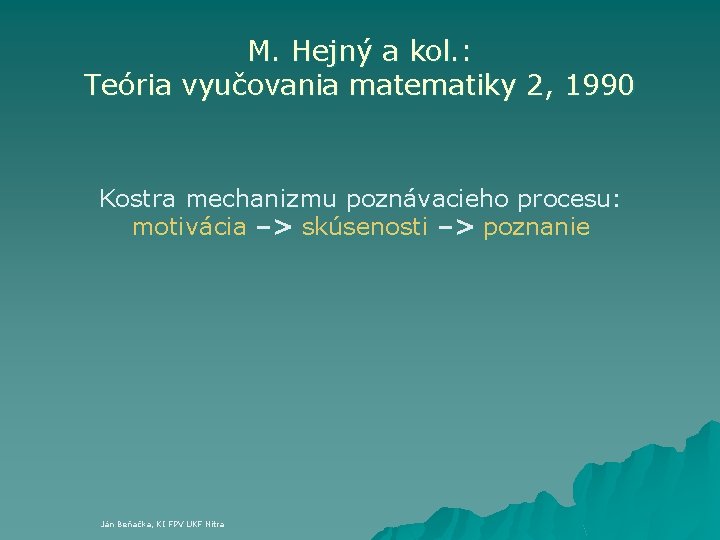 M. Hejný a kol. : Teória vyučovania matematiky 2, 1990 Kostra mechanizmu poznávacieho procesu: