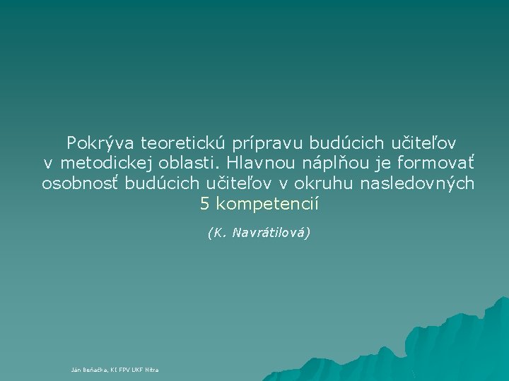  Pokrýva teoretickú prípravu budúcich učiteľov v metodickej oblasti. Hlavnou náplňou je formovať osobnosť