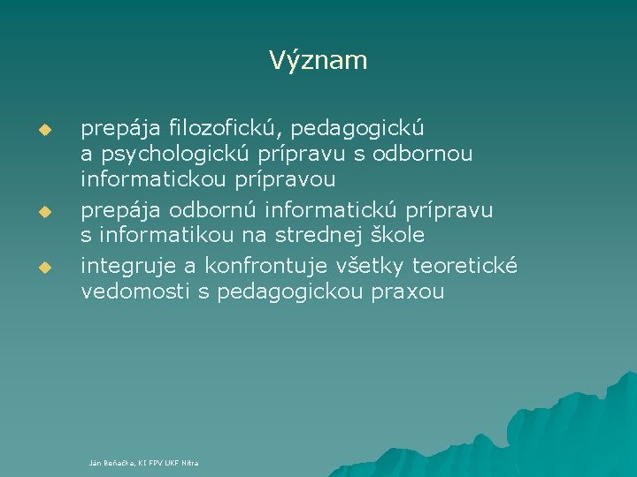 Význam u u u prepája filozofickú, pedagogickú a psychologickú prípravu s odbornou informatickou prípravou