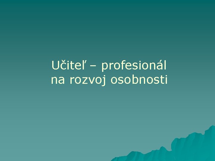 Učiteľ – profesionál na rozvoj osobnosti 