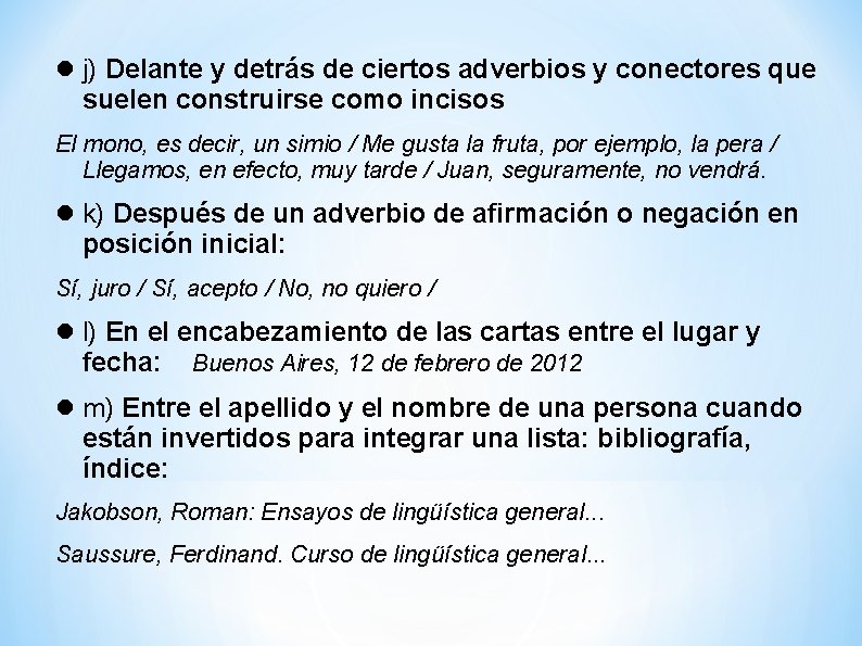  j) Delante y detrás de ciertos adverbios y conectores que suelen construirse como