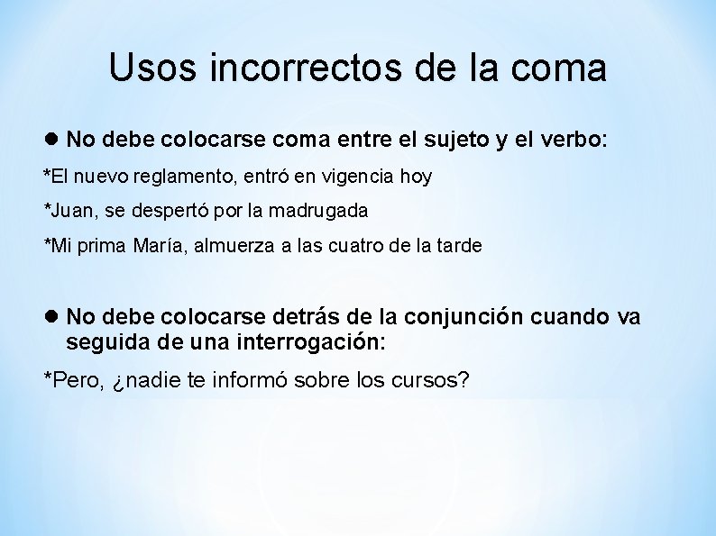 Usos incorrectos de la coma No debe colocarse coma entre el sujeto y el