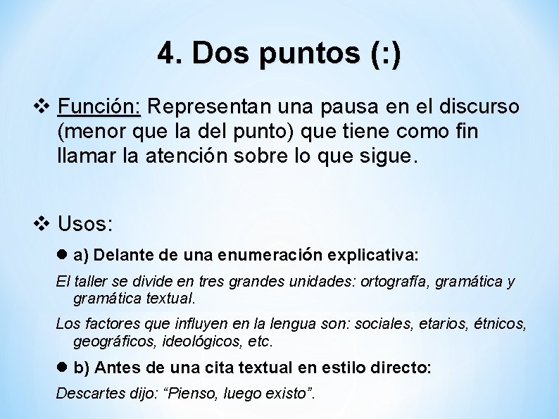 4. Dos puntos (: ) Función: Representan una pausa en el discurso (menor que