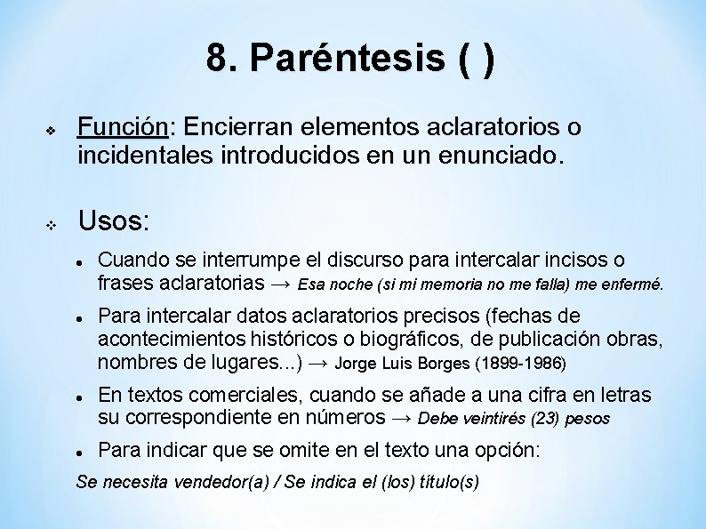 8. Paréntesis ( ) Función: Encierran elementos aclaratorios o incidentales introducidos en un enunciado.