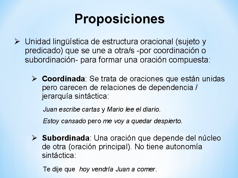 Proposiciones Unidad lingüística de estructura oracional (sujeto y predicado) que se une a otra/s
