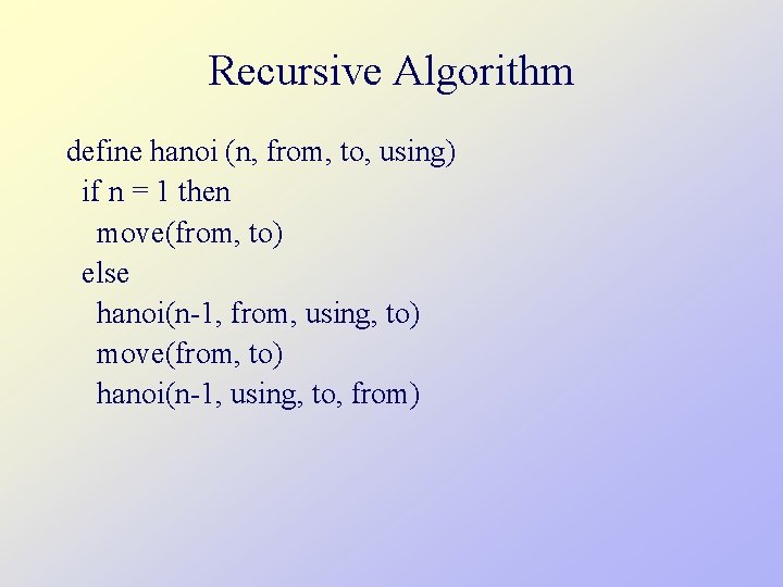 Recursive Algorithm define hanoi (n, from, to, using) if n = 1 then move(from,