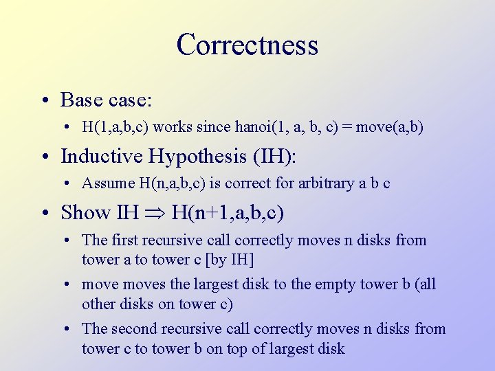 Correctness • Base case: • H(1, a, b, c) works since hanoi(1, a, b,