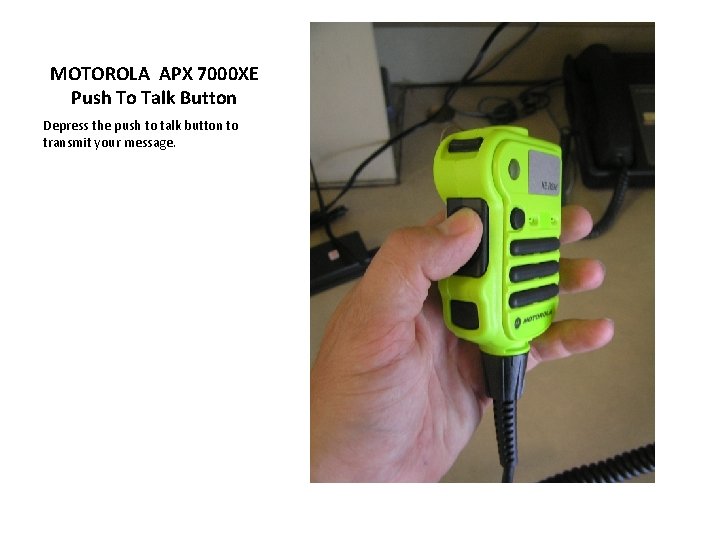 MOTOROLA APX 7000 XE Push To Talk Button Depress the push to talk button
