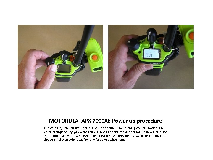 MOTOROLA APX 7000 XE Power up procedure Turn the On/Off/Volume Control Knob clock wise.