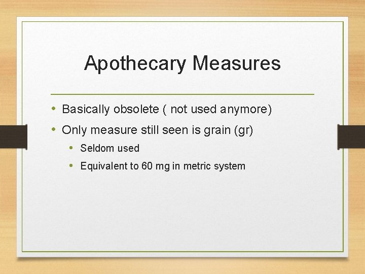 Apothecary Measures • Basically obsolete ( not used anymore) • Only measure still seen