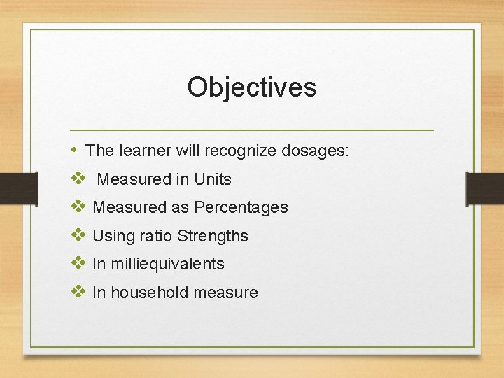 Objectives • The learner will recognize dosages: v Measured in Units v Measured as