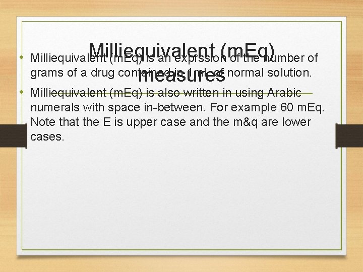 Milliequivalent (m. Eq) • Milliequivalent (m. Eq) is an exprssion of the number of