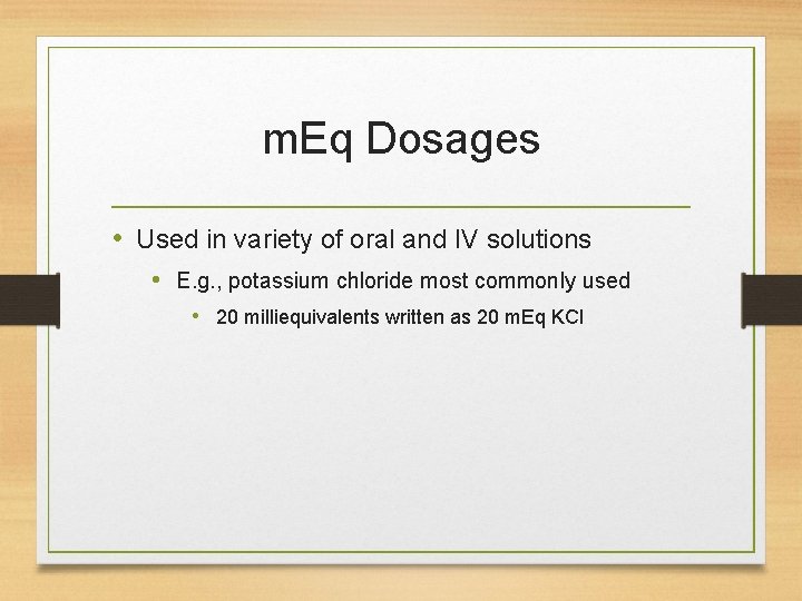 m. Eq Dosages • Used in variety of oral and IV solutions • E.