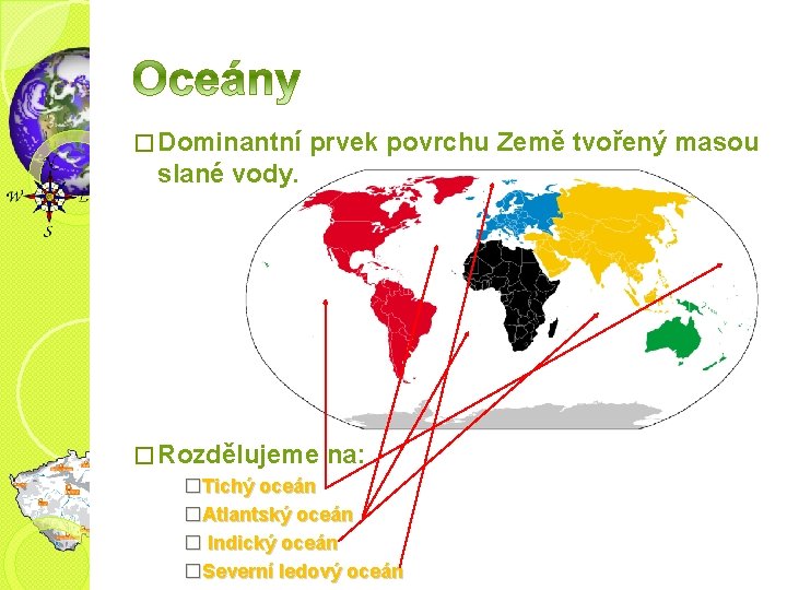 � Dominantní prvek povrchu Země tvořený masou slané vody. � Rozdělujeme na: �Tichý oceán