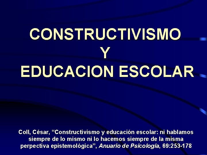 CONSTRUCTIVISMO Y EDUCACION ESCOLAR Coll, César, “Constructivismo y educación escolar: ni hablamos siempre de