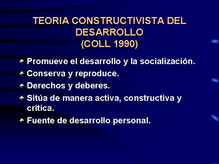 TEORIA CONSTRUCTIVISTA DEL DESARROLLO (COLL 1990) Promueve el desarrollo y la socialización. Conserva y