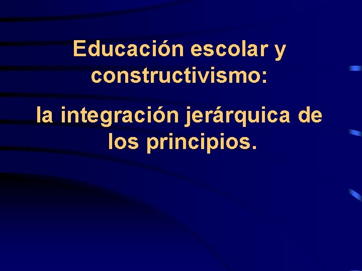 Educación escolar y constructivismo: la integración jerárquica de los principios. 