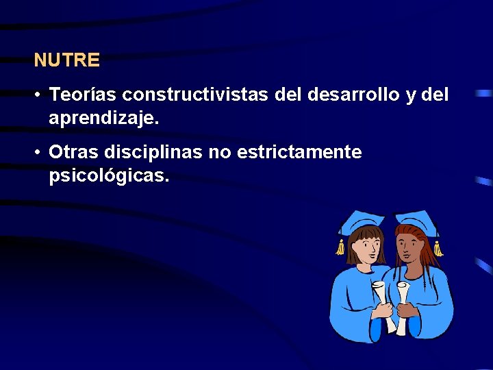 NUTRE • Teorías constructivistas del desarrollo y del aprendizaje. • Otras disciplinas no estrictamente