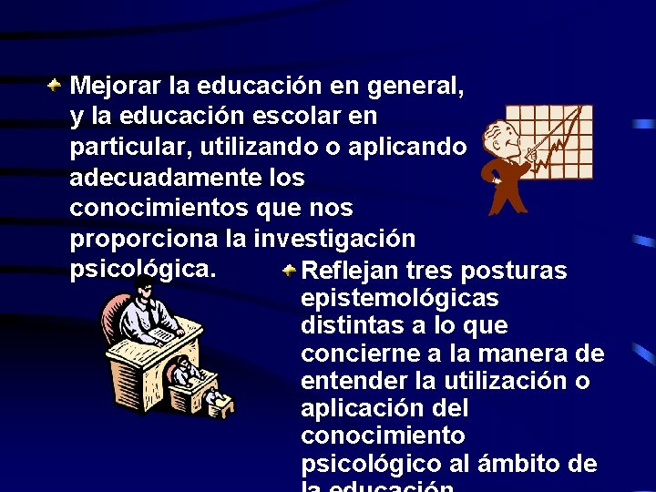 Mejorar la educación en general, y la educación escolar en particular, utilizando o aplicando
