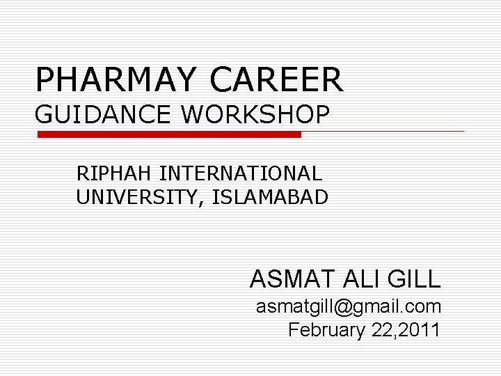 PHARMAY CAREER GUIDANCE WORKSHOP RIPHAH INTERNATIONAL UNIVERSITY, ISLAMABAD ASMAT ALI GILL asmatgill@gmail. com February