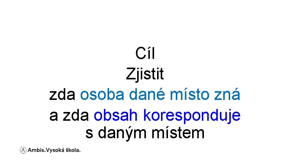 Cíl Zjistit zda osoba dané místo zná a zda obsah koresponduje s daným místem