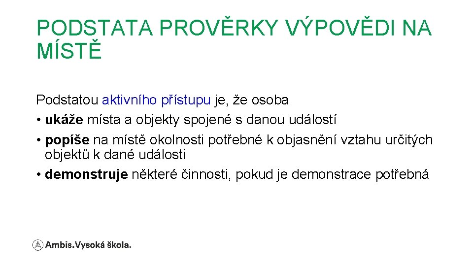 PODSTATA PROVĚRKY VÝPOVĚDI NA MÍSTĚ Podstatou aktivního přístupu je, že osoba • ukáže místa