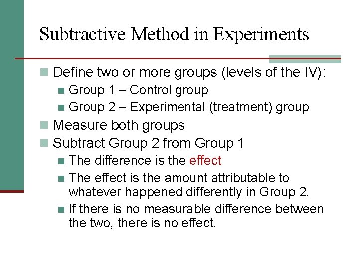 Subtractive Method in Experiments n Define two or more groups (levels of the IV):