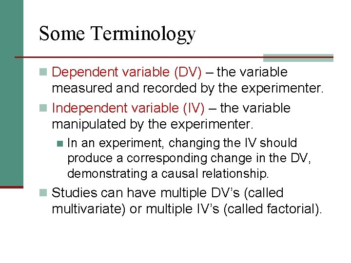 Some Terminology n Dependent variable (DV) – the variable measured and recorded by the