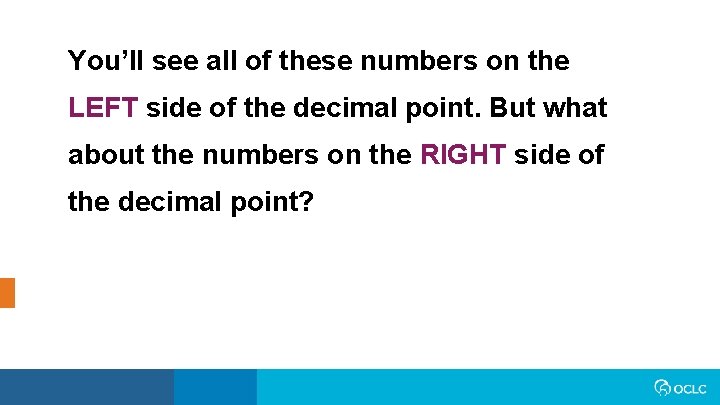 You’ll see all of these numbers on the LEFT side of the decimal point.