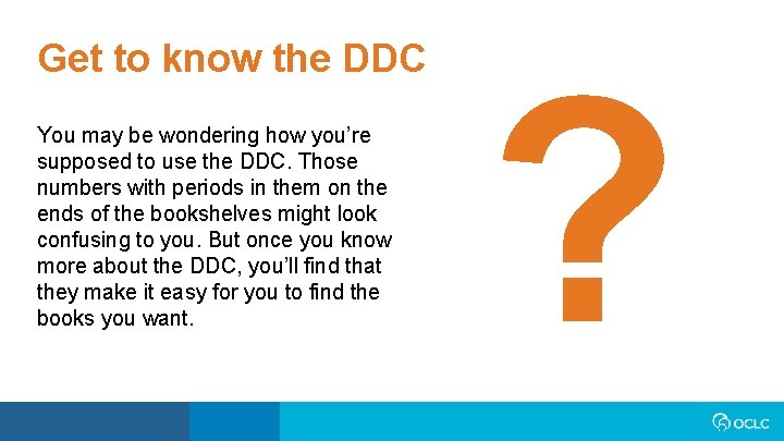 Get to know the DDC You may be wondering how you’re supposed to use