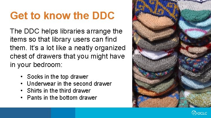 Get to know the DDC The DDC helps libraries arrange the items so that