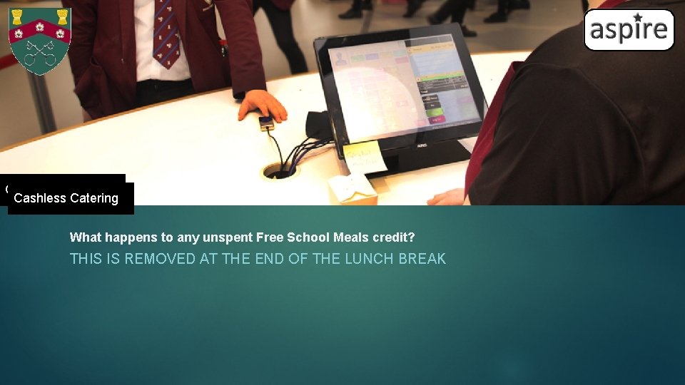 Cashless Catering What happens to any unspent Free School Meals credit? THIS IS REMOVED