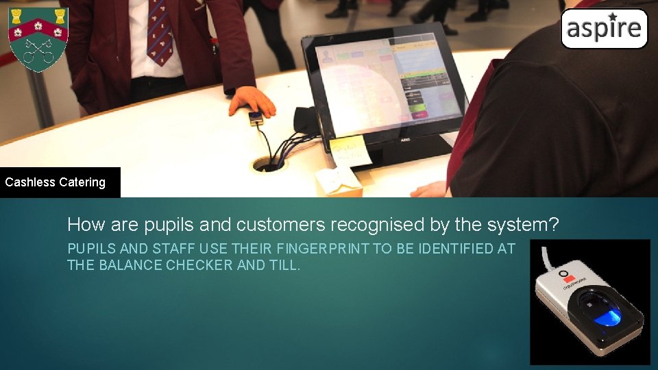 Cashless Catering How are pupils and customers recognised by the system? PUPILS AND STAFF