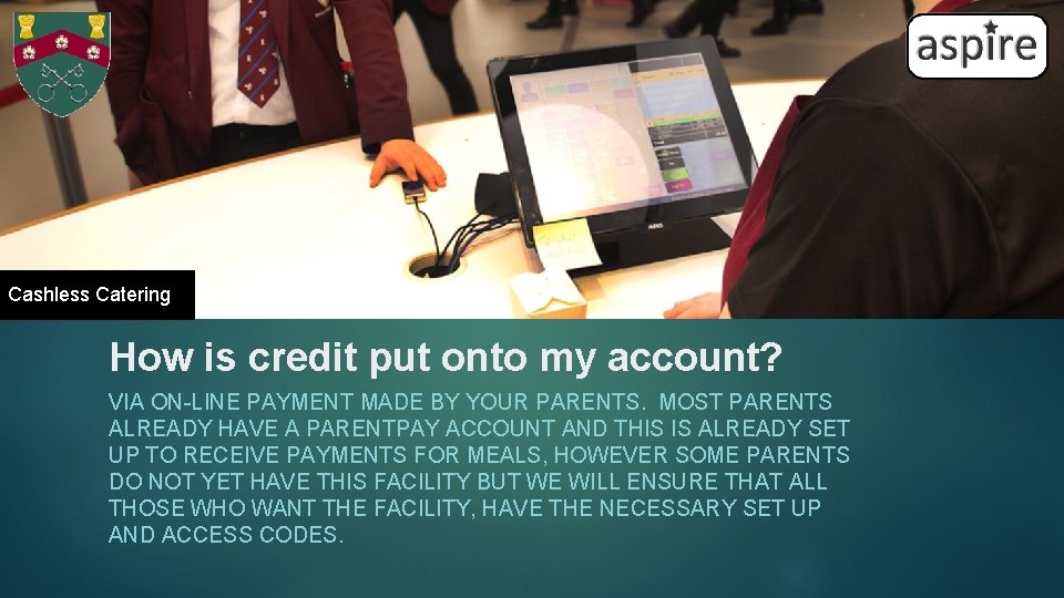 Cashless Catering How is credit put onto my account? VIA ON-LINE PAYMENT MADE BY