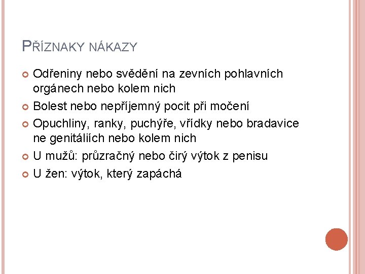 PŘÍZNAKY NÁKAZY Odřeniny nebo svědění na zevních pohlavních orgánech nebo kolem nich Bolest nebo