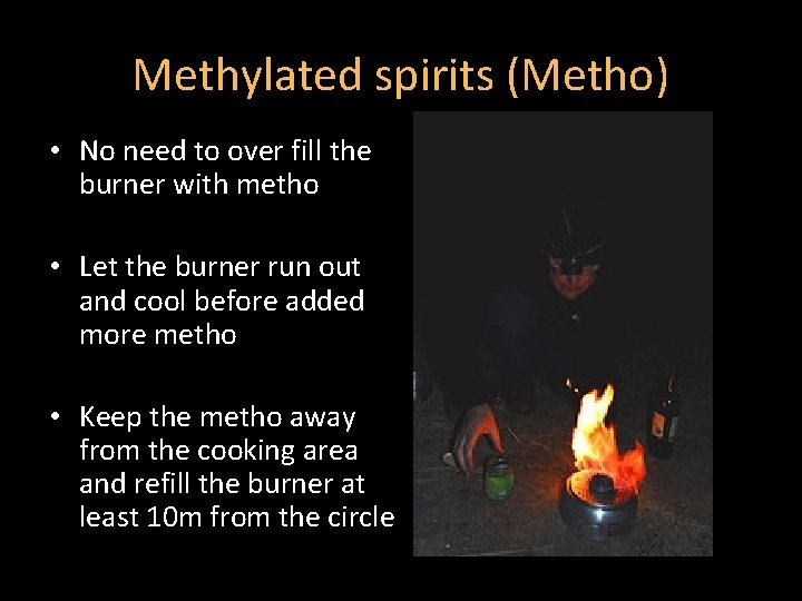 Methylated spirits (Metho) • No need to over fill the burner with metho •