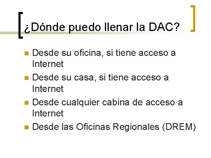 ¿Dónde puedo llenar la DAC? n n Desde su oficina, si tiene acceso a